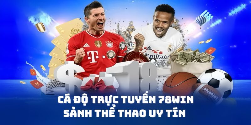 Cá độ trực tuyến 78win - Sảnh thể thao uy tín nhất 2024