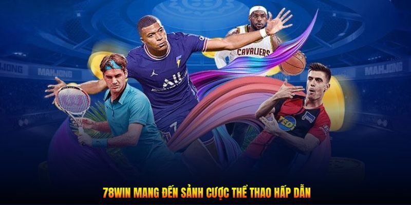 Vì sao thể thao 78win lại hấp dẫn người chơi?